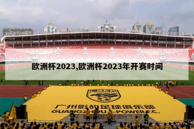 欧洲杯2023,欧洲杯2023年开赛时间