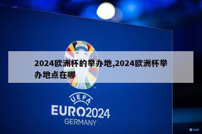 2024欧洲杯的举办地,2024欧洲杯举办地点在哪