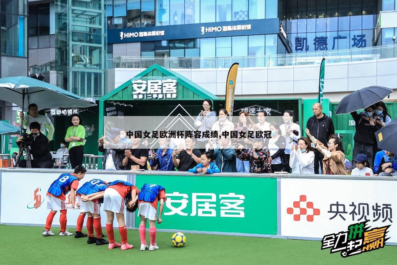 中国女足欧洲杯阵容成绩,中国女足欧冠