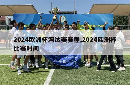 2024欧洲杯淘汰赛赛程,2024欧洲杯比赛时间