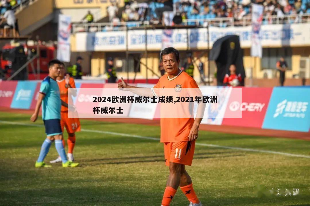 2024欧洲杯威尔士成绩,2021年欧洲杯威尔士