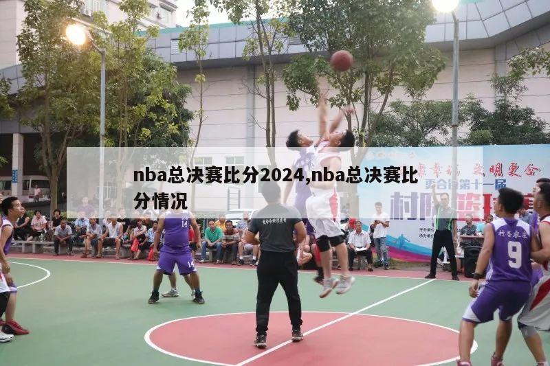 nba总决赛比分2024,nba总决赛比分情况