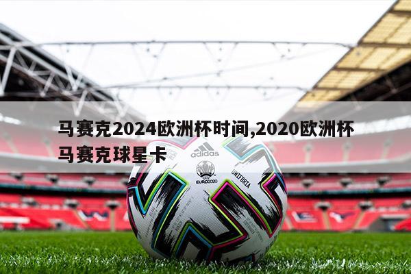 马赛克2024欧洲杯时间,2020欧洲杯马赛克球星卡